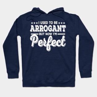 I Used To Be Arrogant But Now I'm Perfect Hoodie